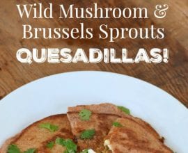 Wild Mushroom and Brussels Sprouts Quesadillas on 100 Days of Real Food