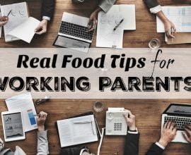 Real Food Tips for Working Parents on 100 Days of Real Food